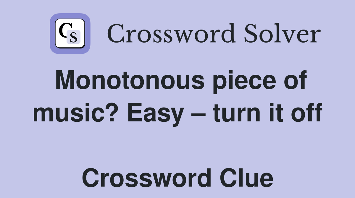 Monotonous piece of music? Easy – turn it off  Crossword Clue