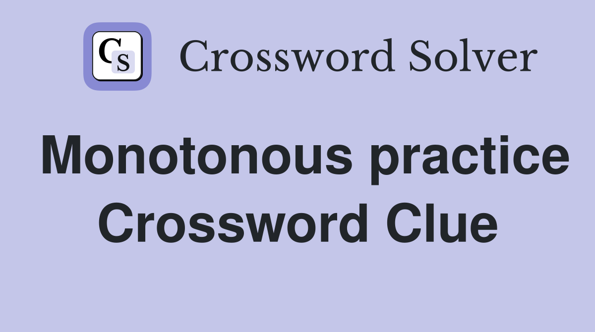 Monotonous practice Crossword Clue
