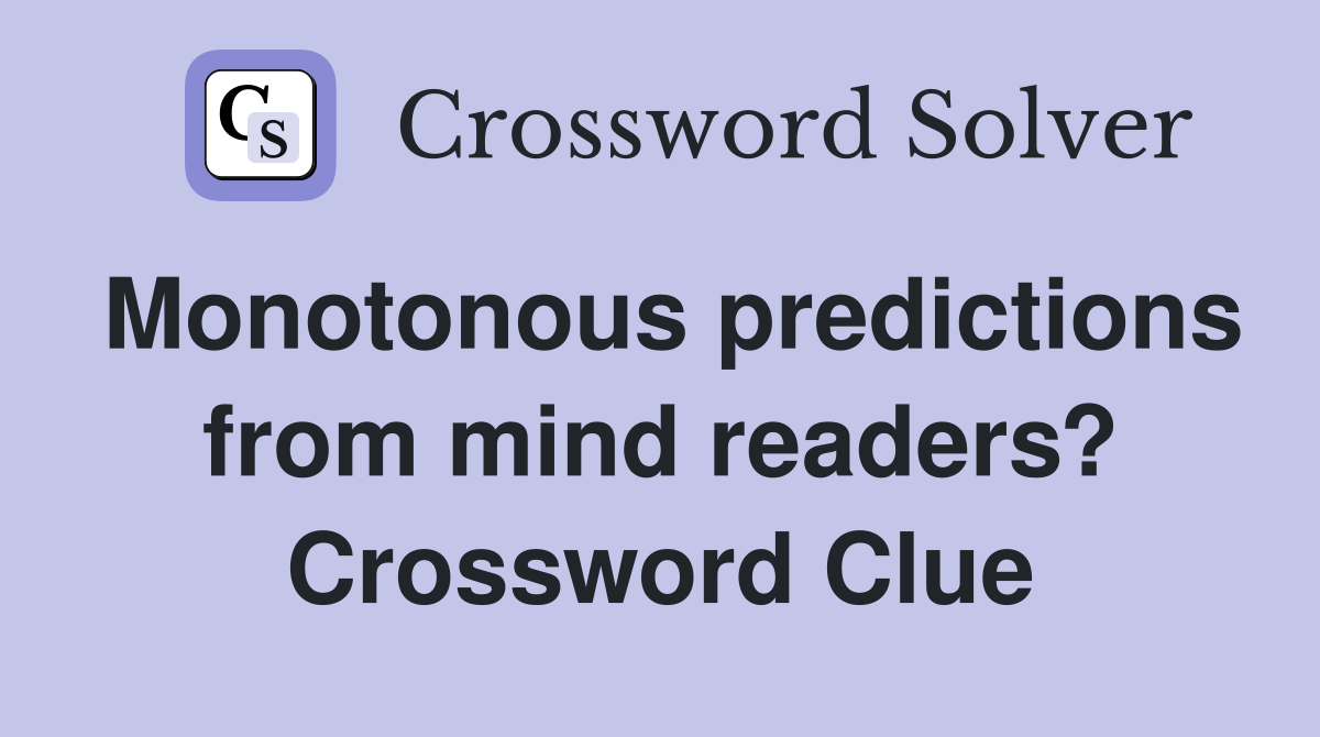 Monotonous predictions from mind readers? Crossword Clue