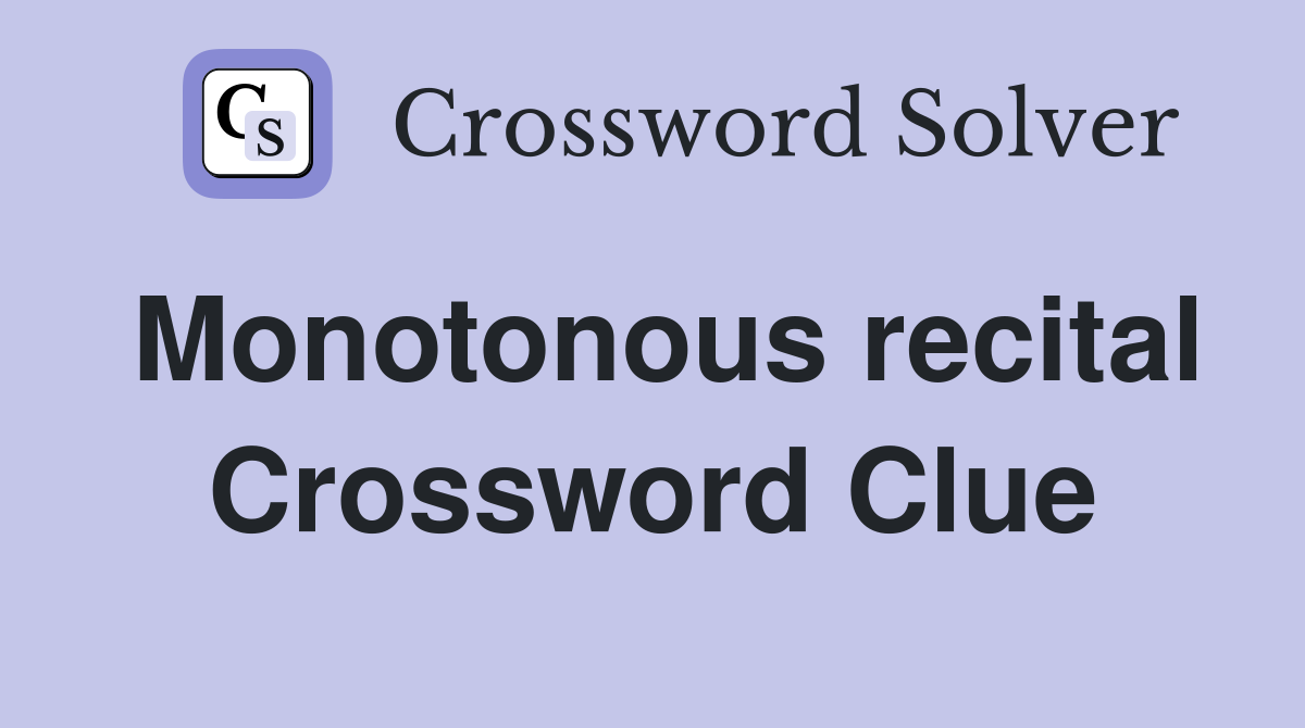 Monotonous recital Crossword Clue