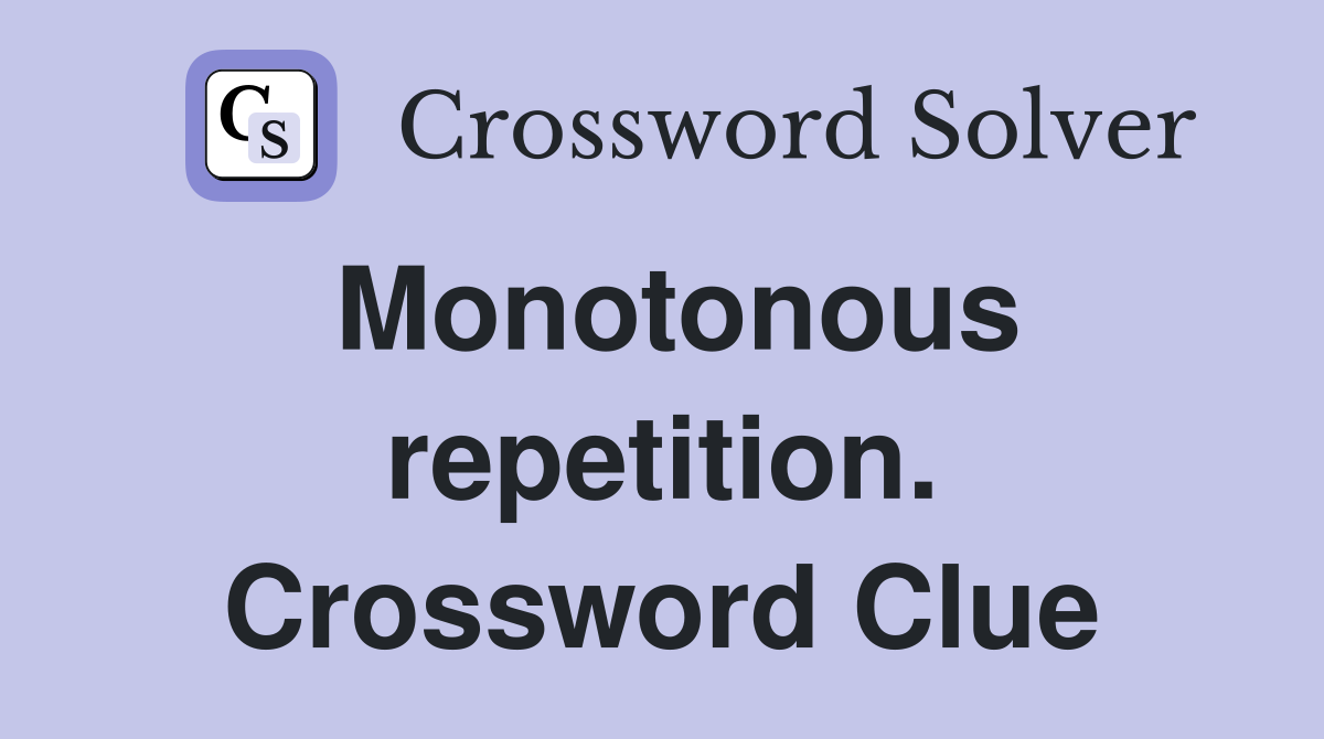 Monotonous repetition. Crossword Clue