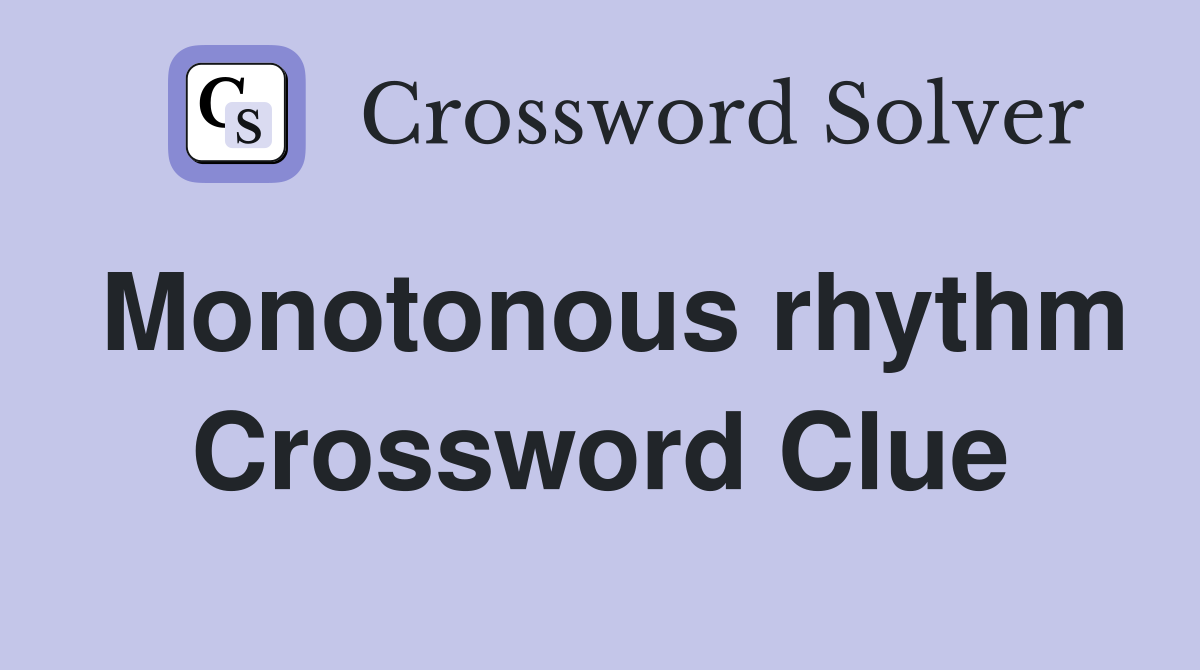 Monotonous rhythm Crossword Clue