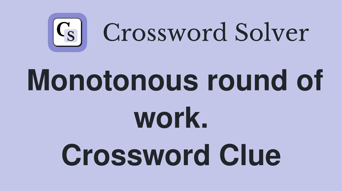 Monotonous round of work. Crossword Clue