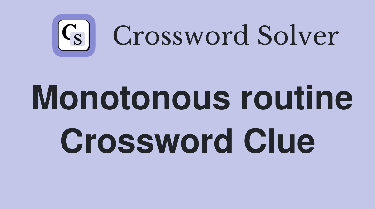 Monotonous routine Crossword Clue