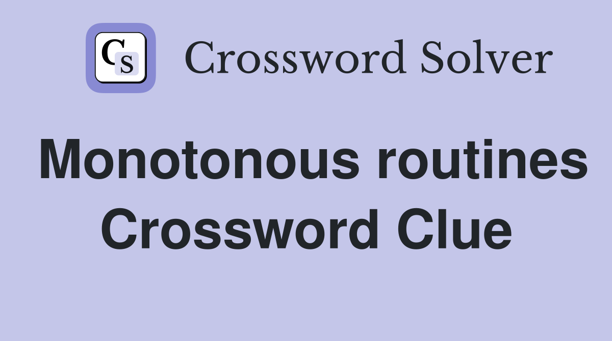 Monotonous routines Crossword Clue