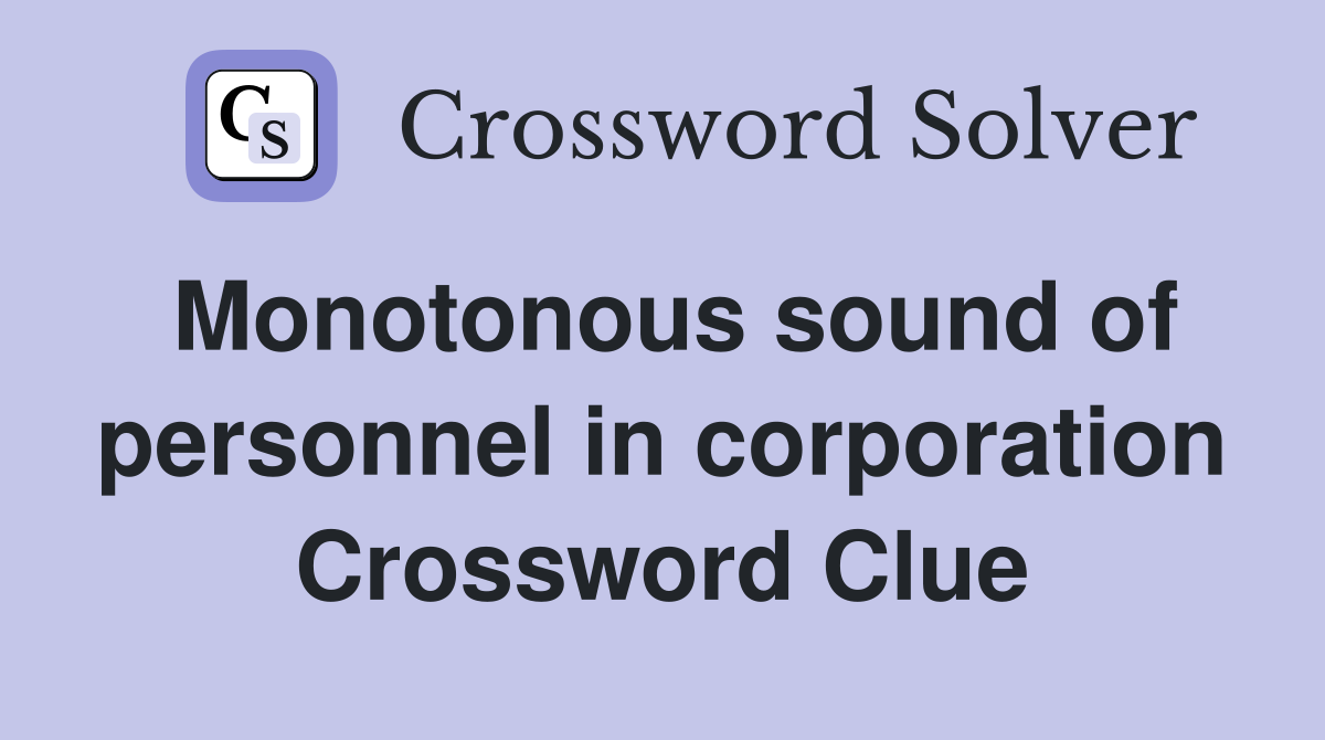 Monotonous sound of personnel in corporation Crossword Clue