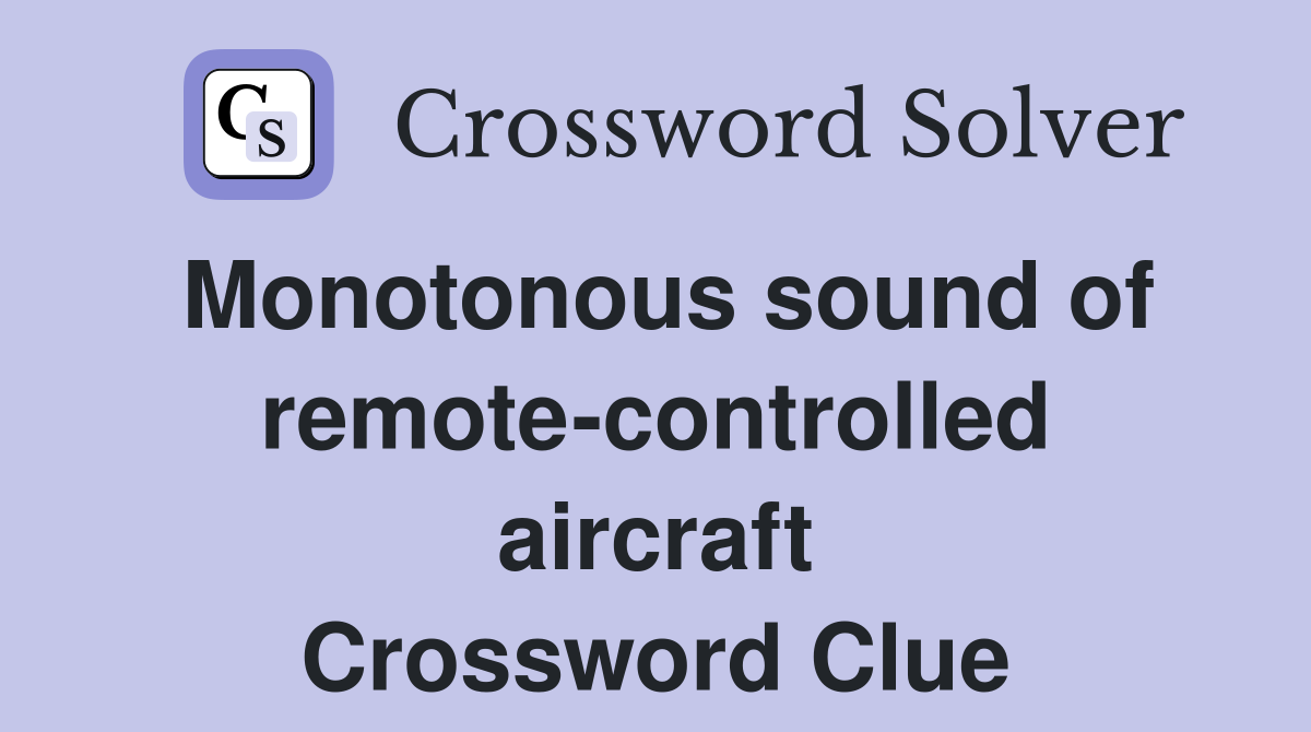 Monotonous sound of remote-controlled aircraft Crossword Clue