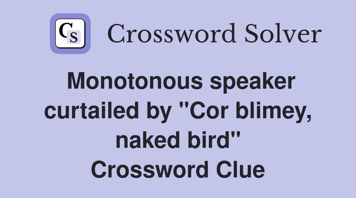 Monotonous speaker curtailed by "Cor blimey, naked bird" Crossword Clue