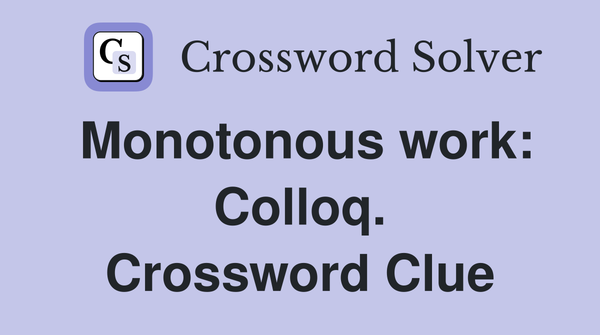 Monotonous work: Colloq. Crossword Clue