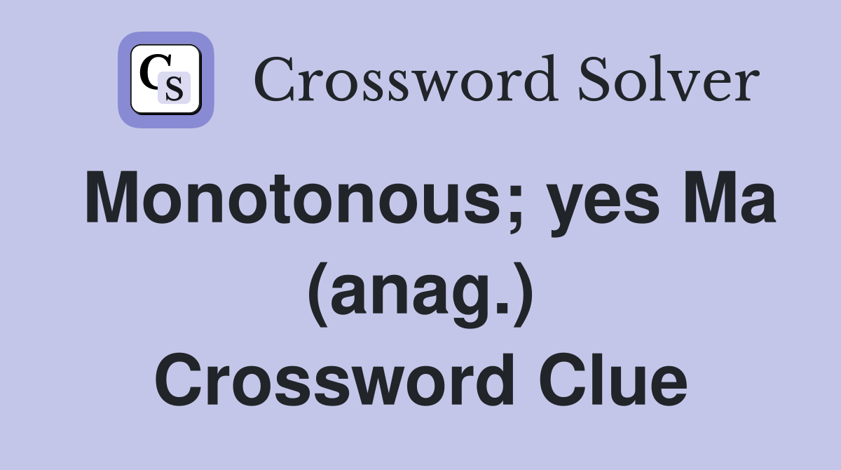 Monotonous; yes Ma (anag.) Crossword Clue
