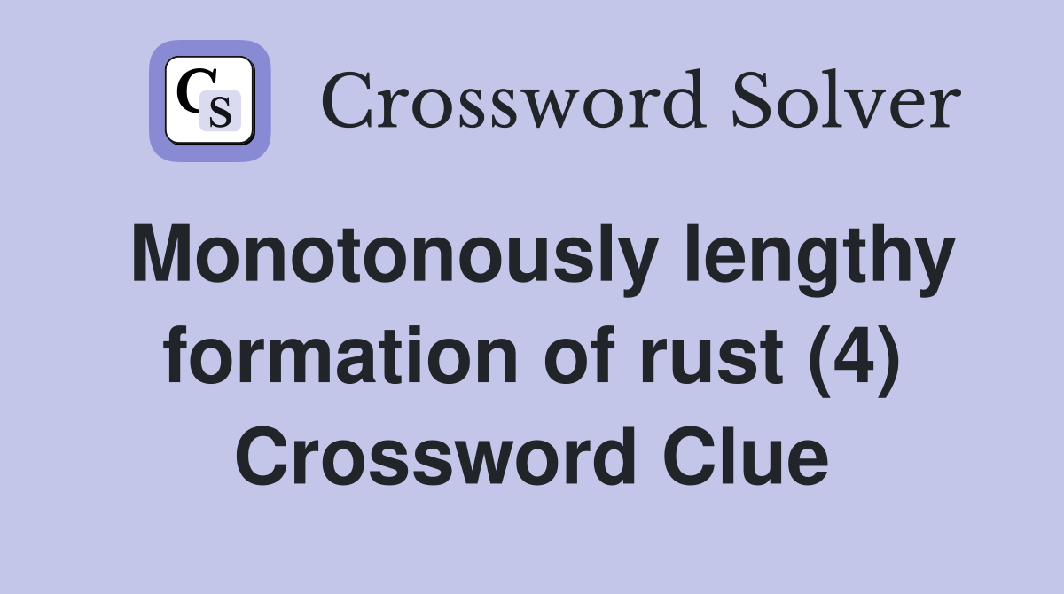 Monotonously lengthy formation of rust (4) Crossword Clue Answers