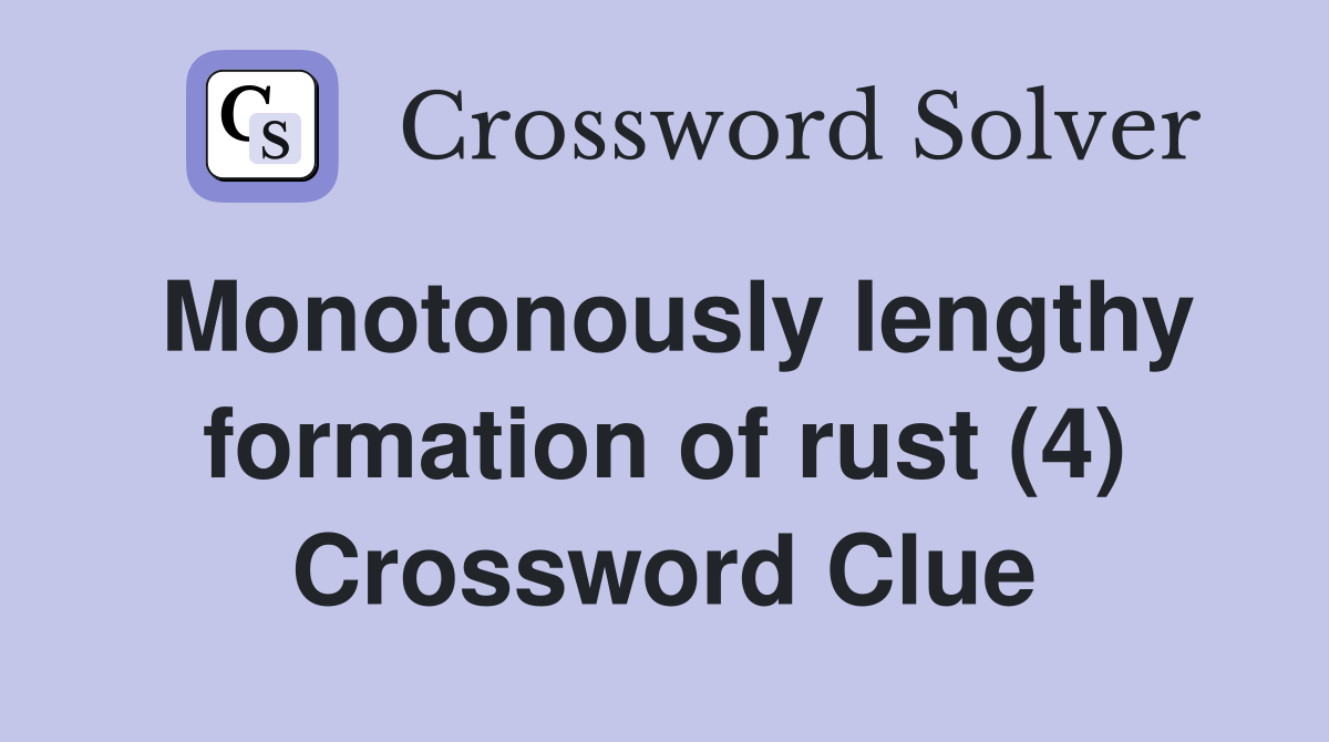 Monotonously lengthy formation of rust (4) Crossword Clue