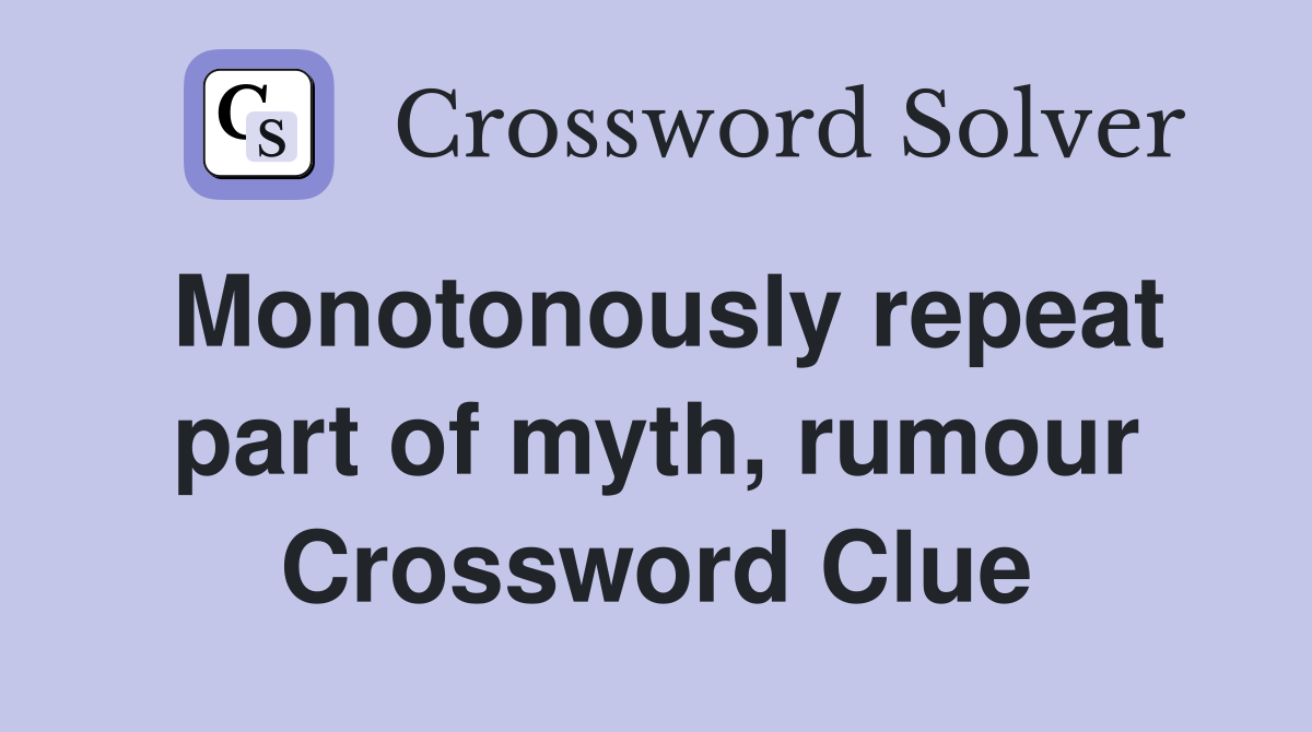 Monotonously repeat part of myth, rumour Crossword Clue