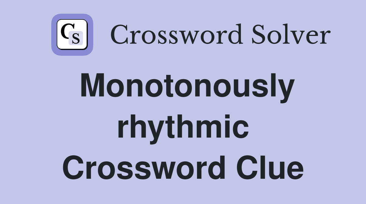Monotonously rhythmic Crossword Clue