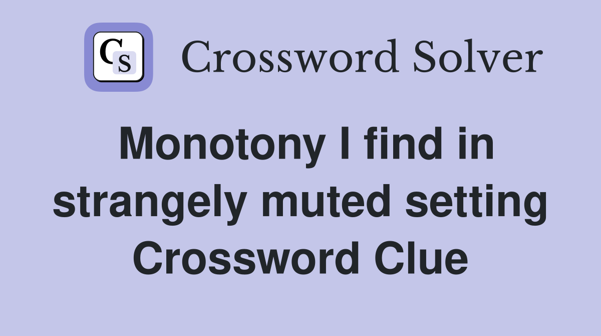 Monotony I find in strangely muted setting Crossword Clue