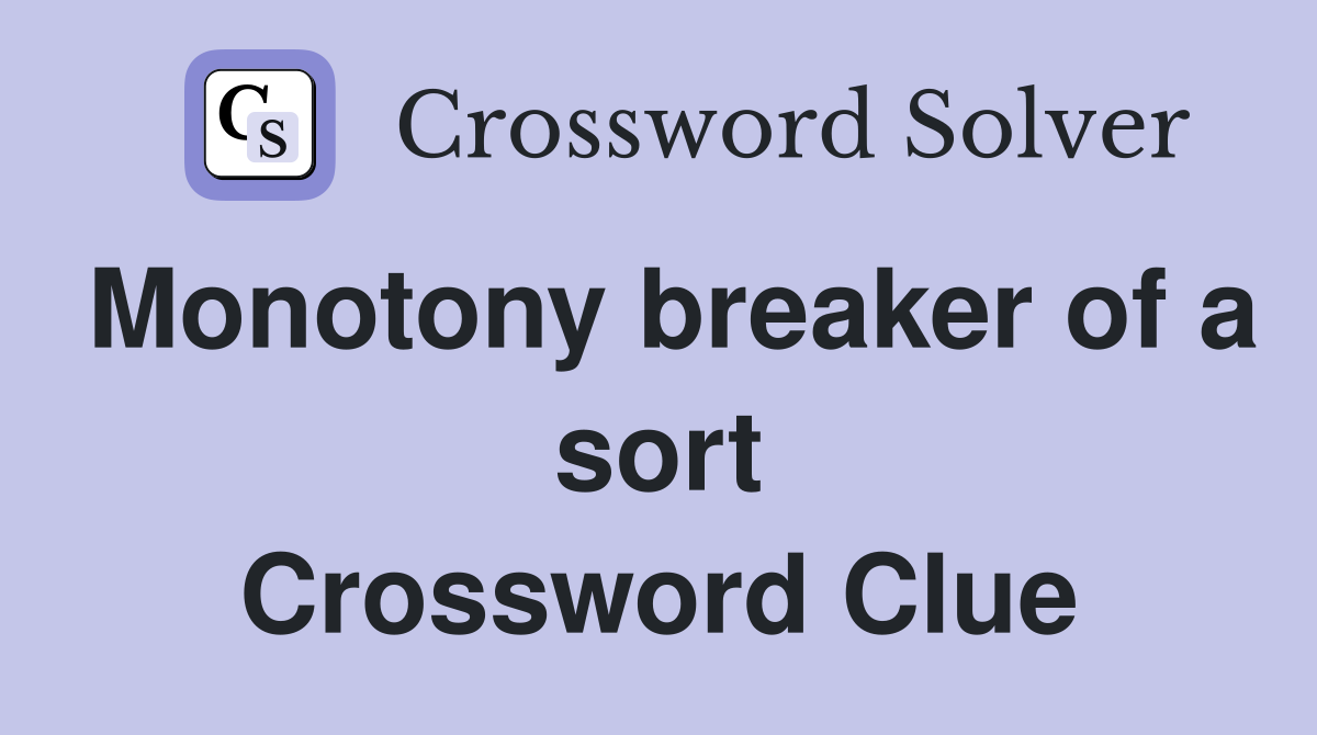 Monotony breaker of a sort Crossword Clue