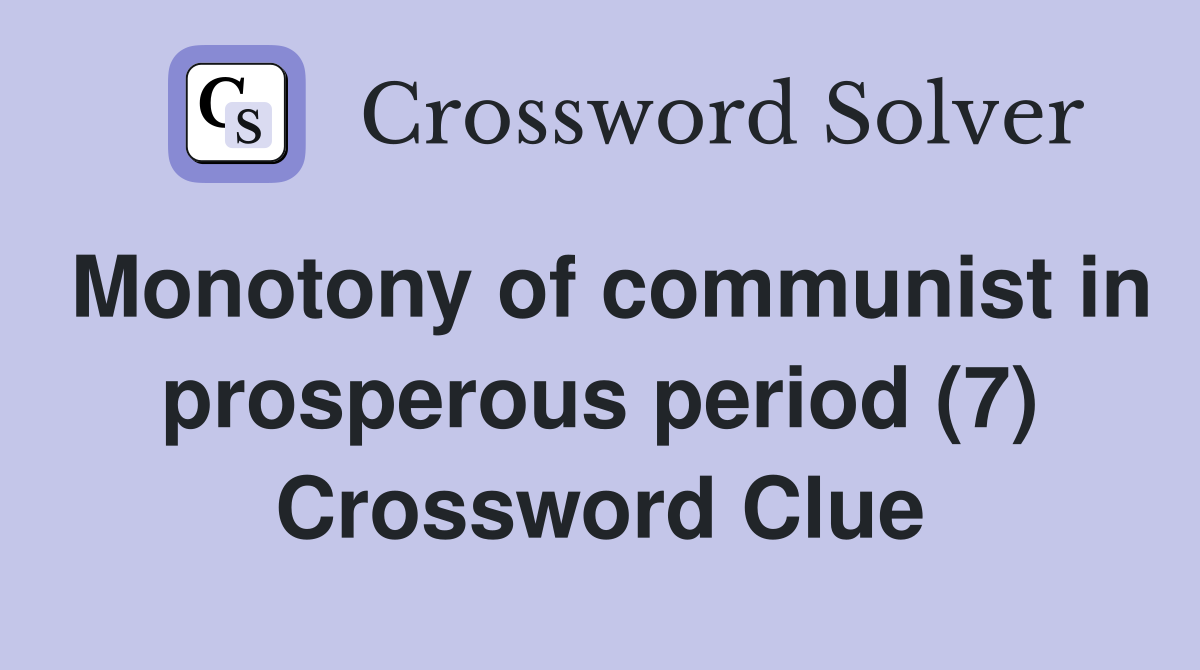 Monotony of communist in prosperous period (7) Crossword Clue
