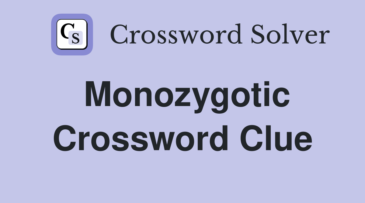 Monozygotic Crossword Clue