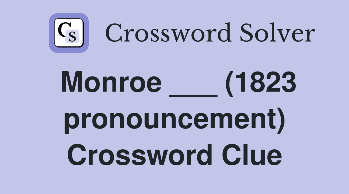 Monroe ___ (1823 pronouncement) Crossword Clue