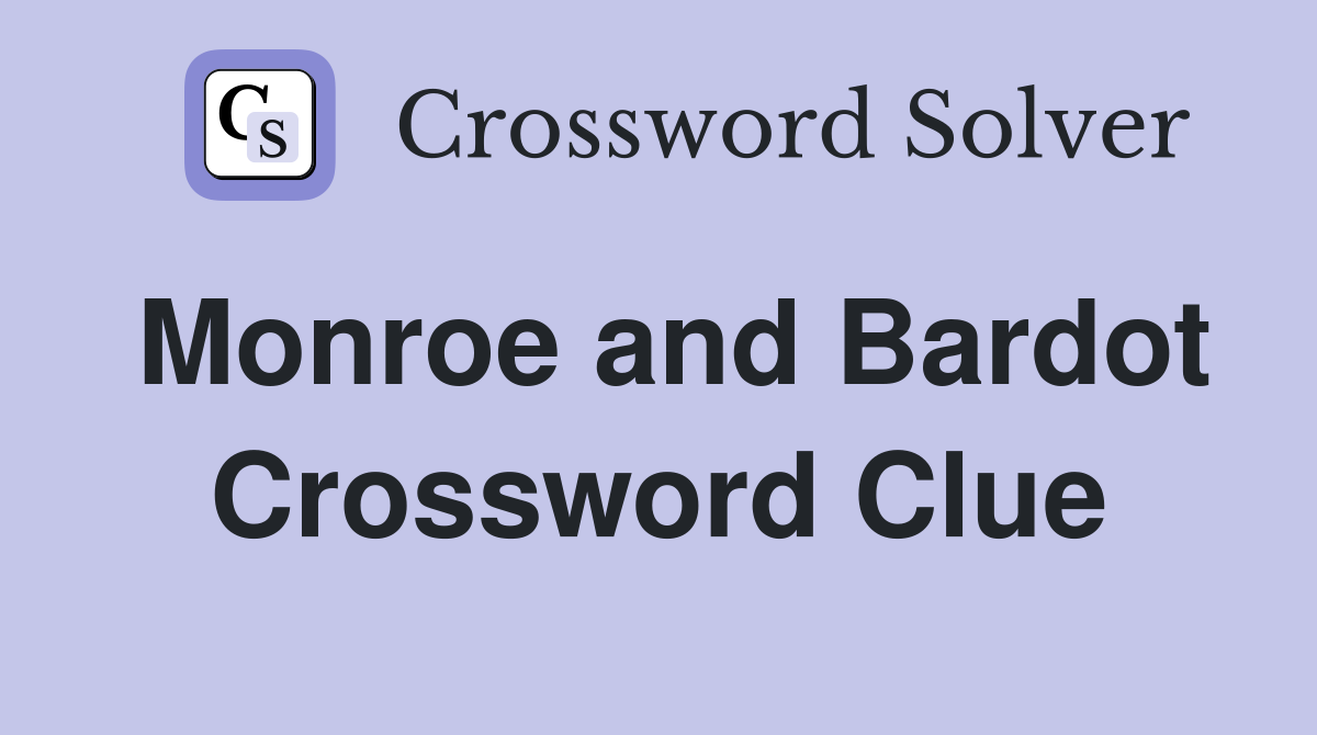 Monroe and Bardot Crossword Clue
