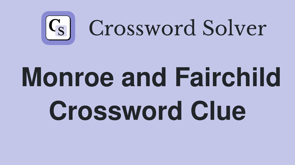 Monroe and Fairchild Crossword Clue