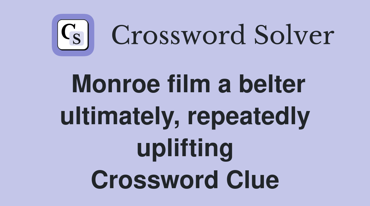 Monroe film a belter ultimately, repeatedly uplifting Crossword Clue
