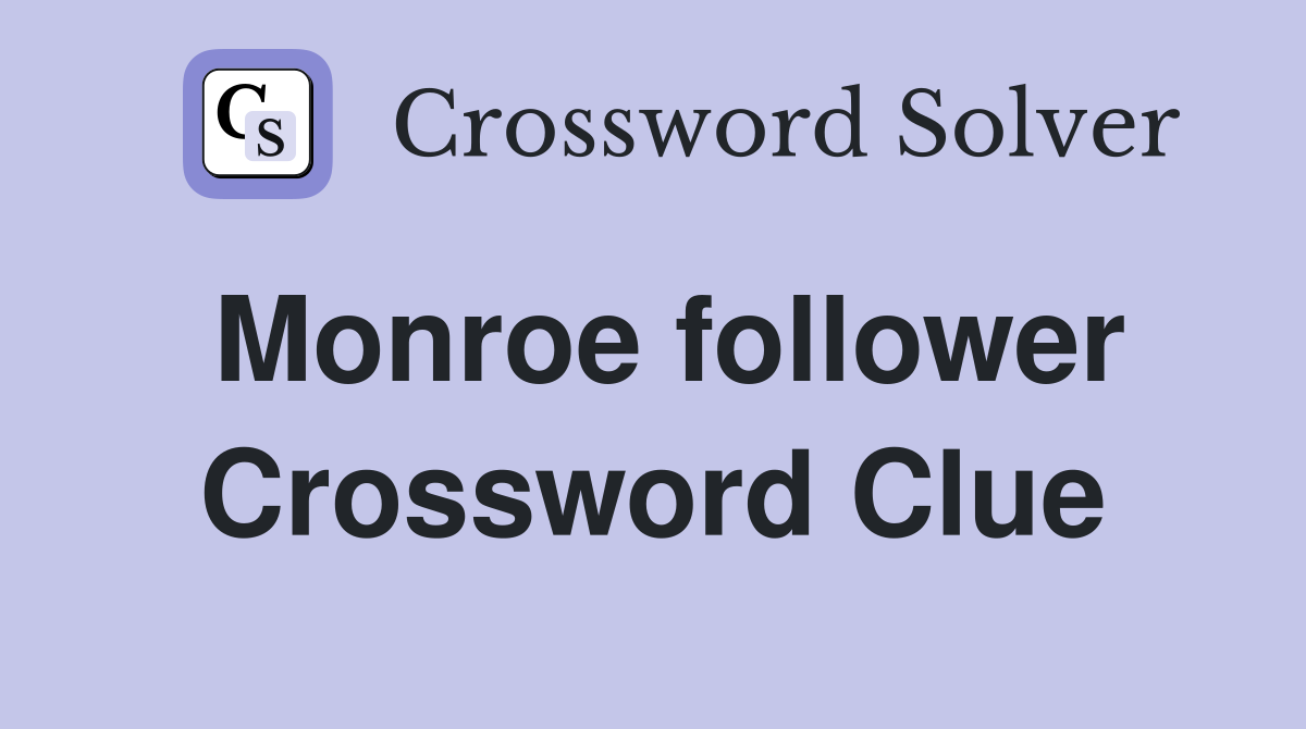 Monroe follower Crossword Clue