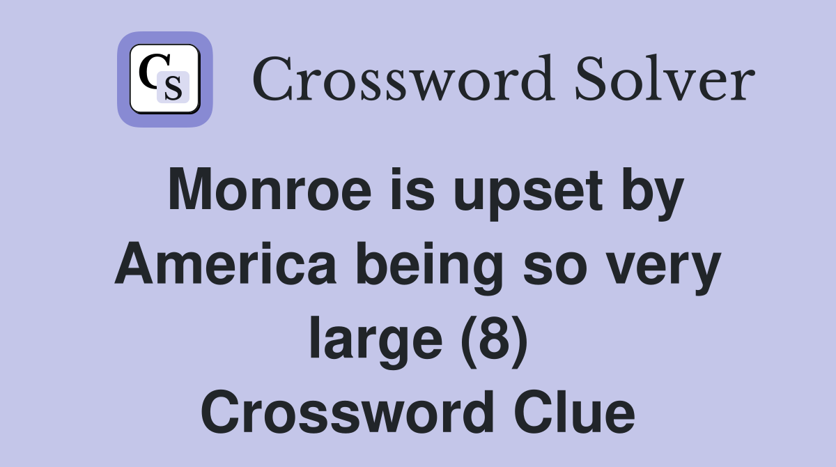 Monroe is upset by America being so very large (8) Crossword Clue