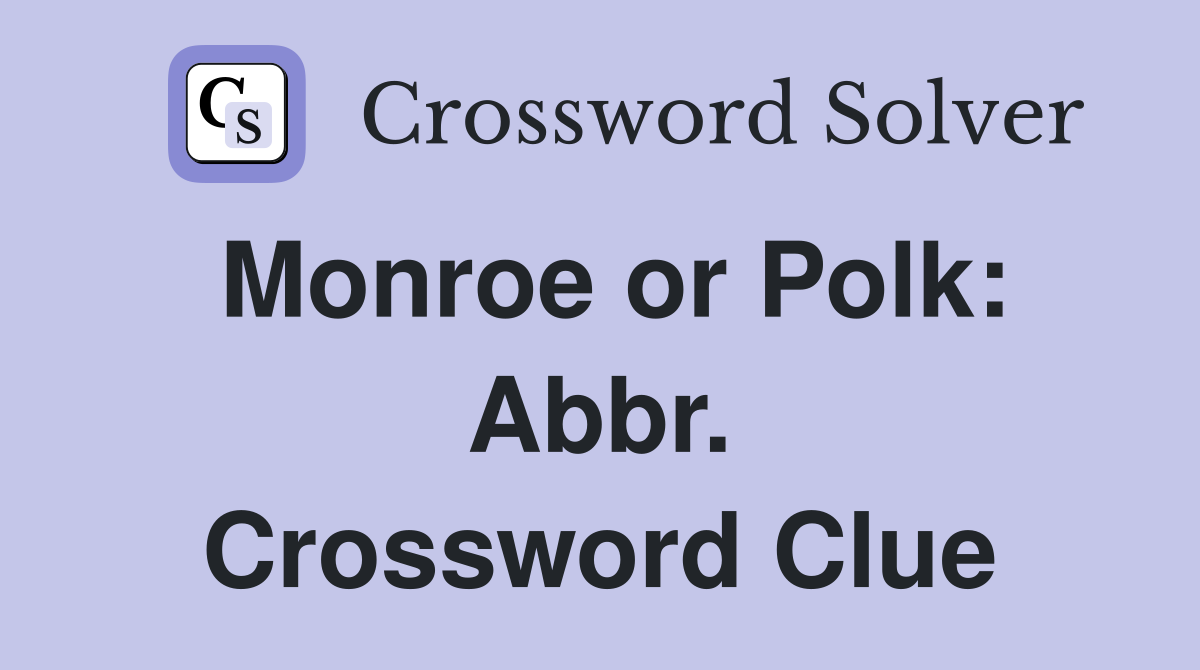 Monroe or Polk: Abbr. Crossword Clue
