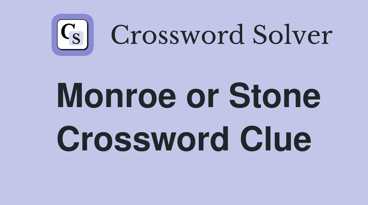 Monroe or Stone Crossword Clue