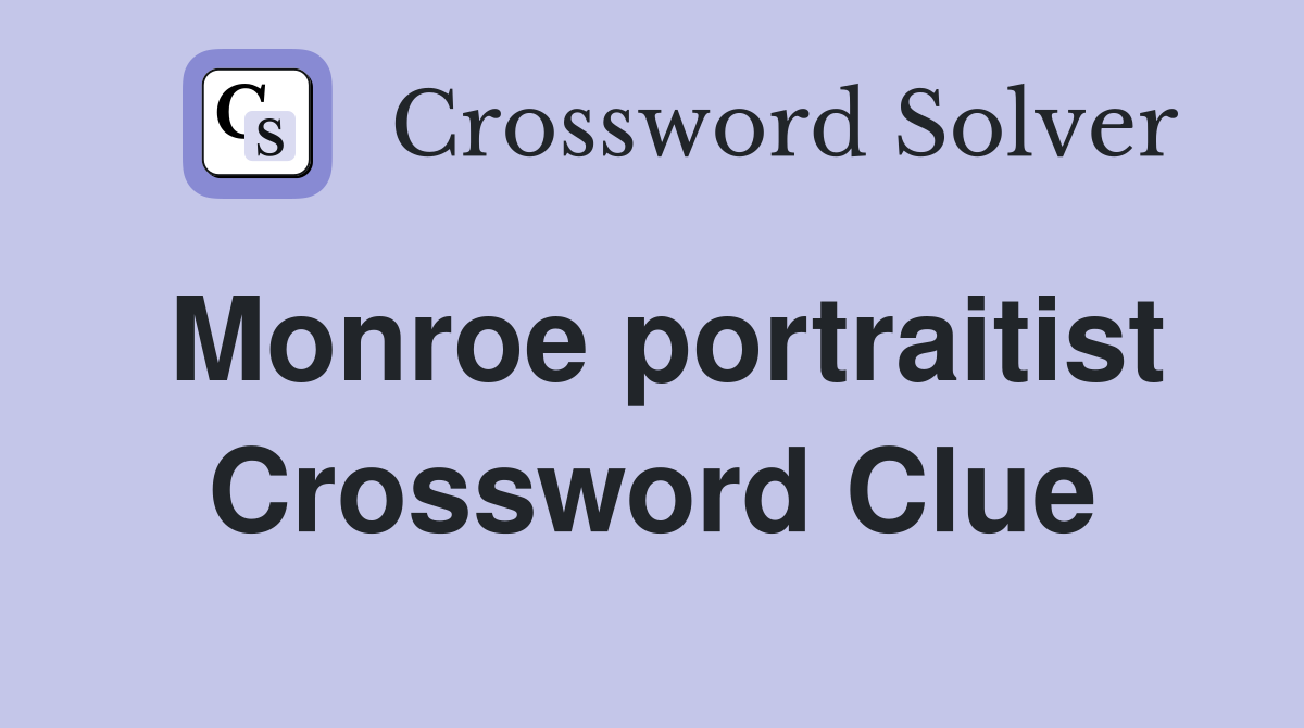 Monroe portraitist Crossword Clue