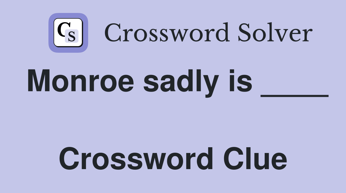 Monroe sadly is ____  Crossword Clue