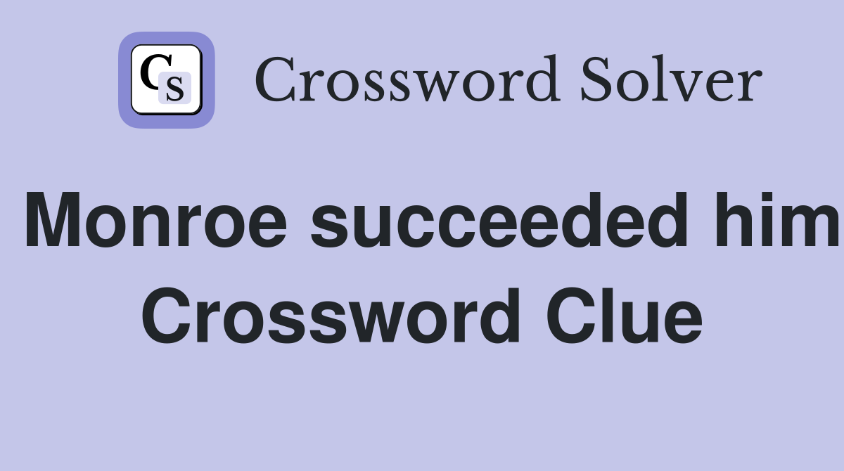 Monroe succeeded him Crossword Clue