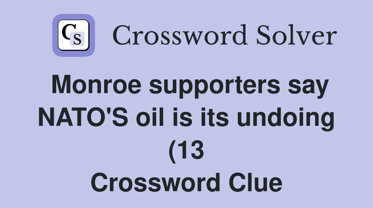 Monroe supporters say NATO #39 S oil is its undoing (13) Crossword Clue Monroe supporters say NATO #39 S oil is its undoing (13) Crossword Clue