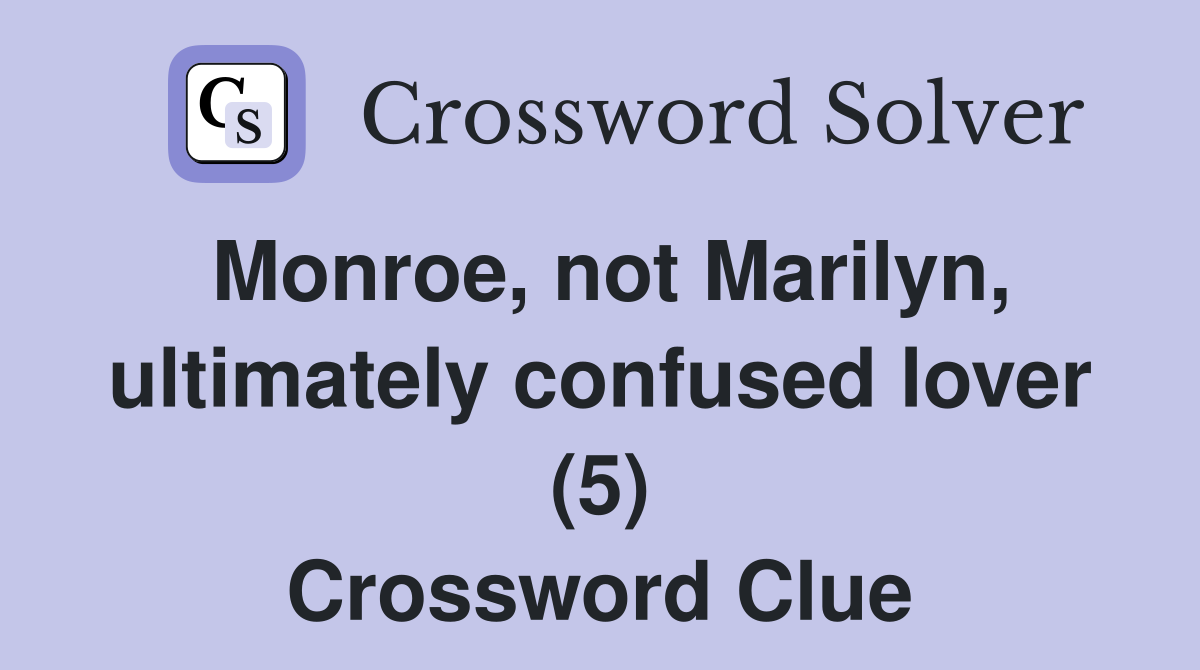 Monroe, not Marilyn, ultimately confused lover (5) Crossword Clue