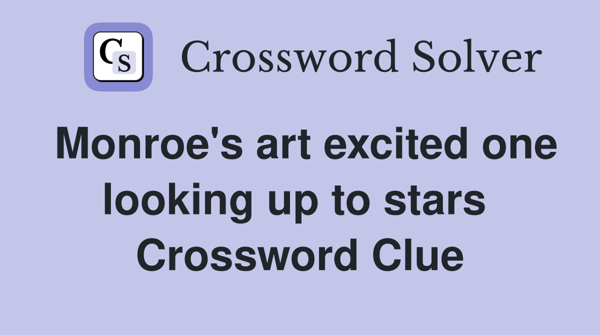 Monroe's art excited one looking up to stars  Crossword Clue