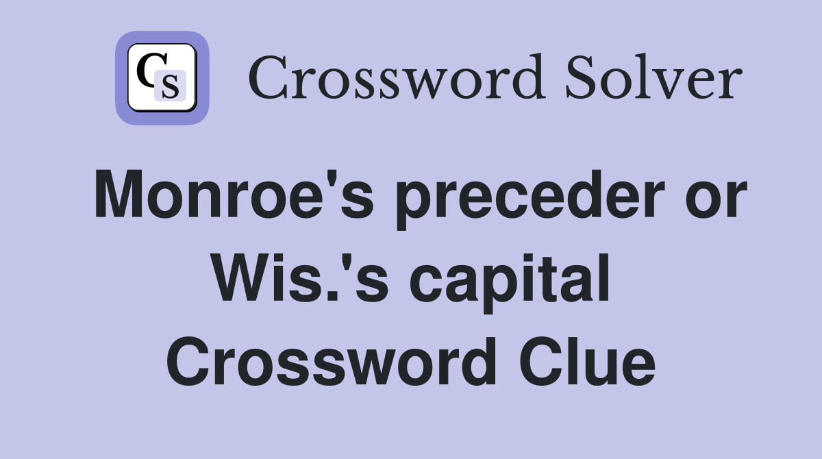 Monroe's preceder or Wis.'s capital Crossword Clue