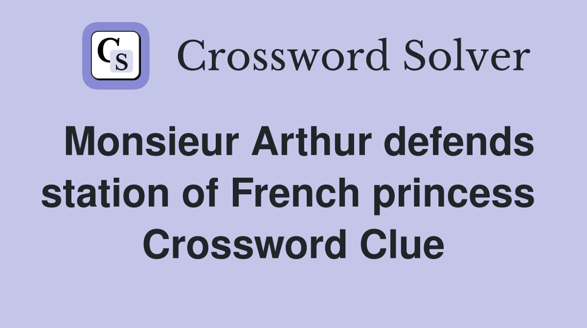 Monsieur Arthur defends station of French princess  Crossword Clue
