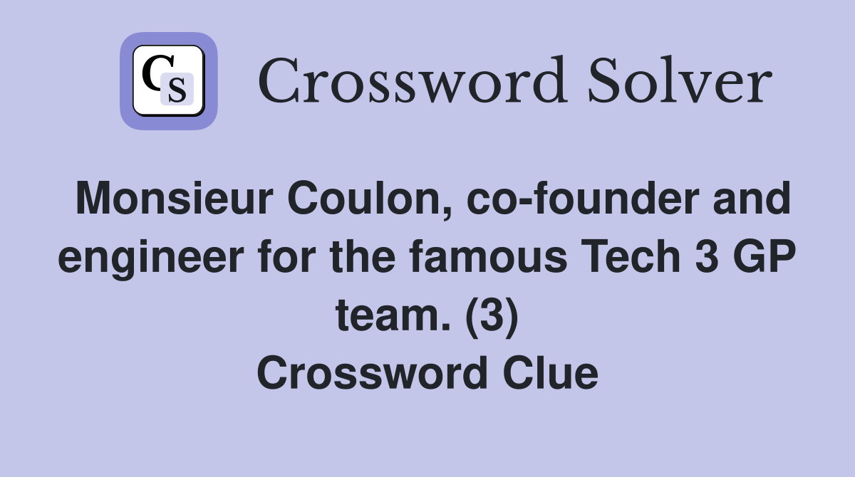 Monsieur Coulon, co-founder and engineer for the famous Tech 3 GP team. (3) Crossword Clue