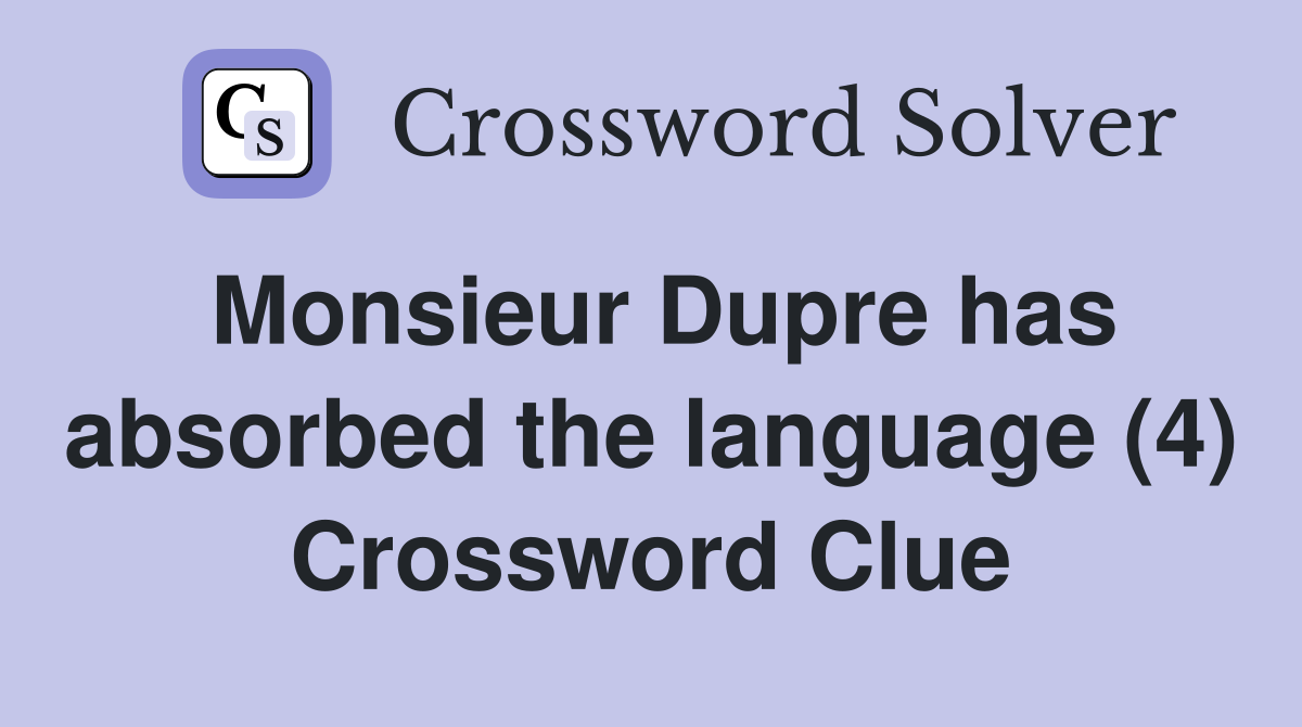 Monsieur Dupre has absorbed the language (4) Crossword Clue