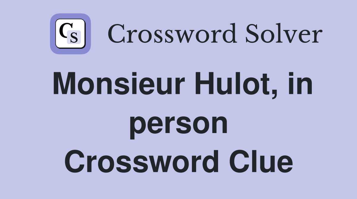 Monsieur Hulot, in person Crossword Clue