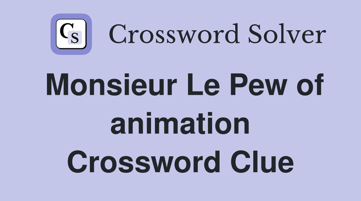 Monsieur Le Pew of animation Crossword Clue