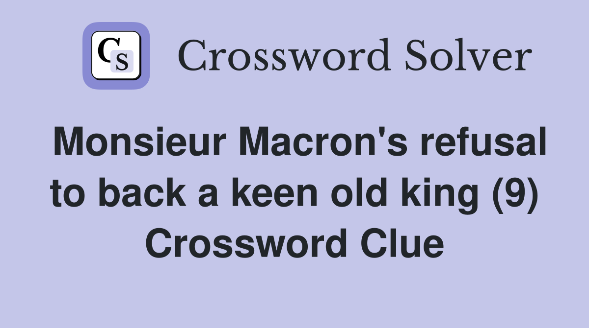 Monsieur Macron's refusal to back a keen old king (9) Crossword Clue