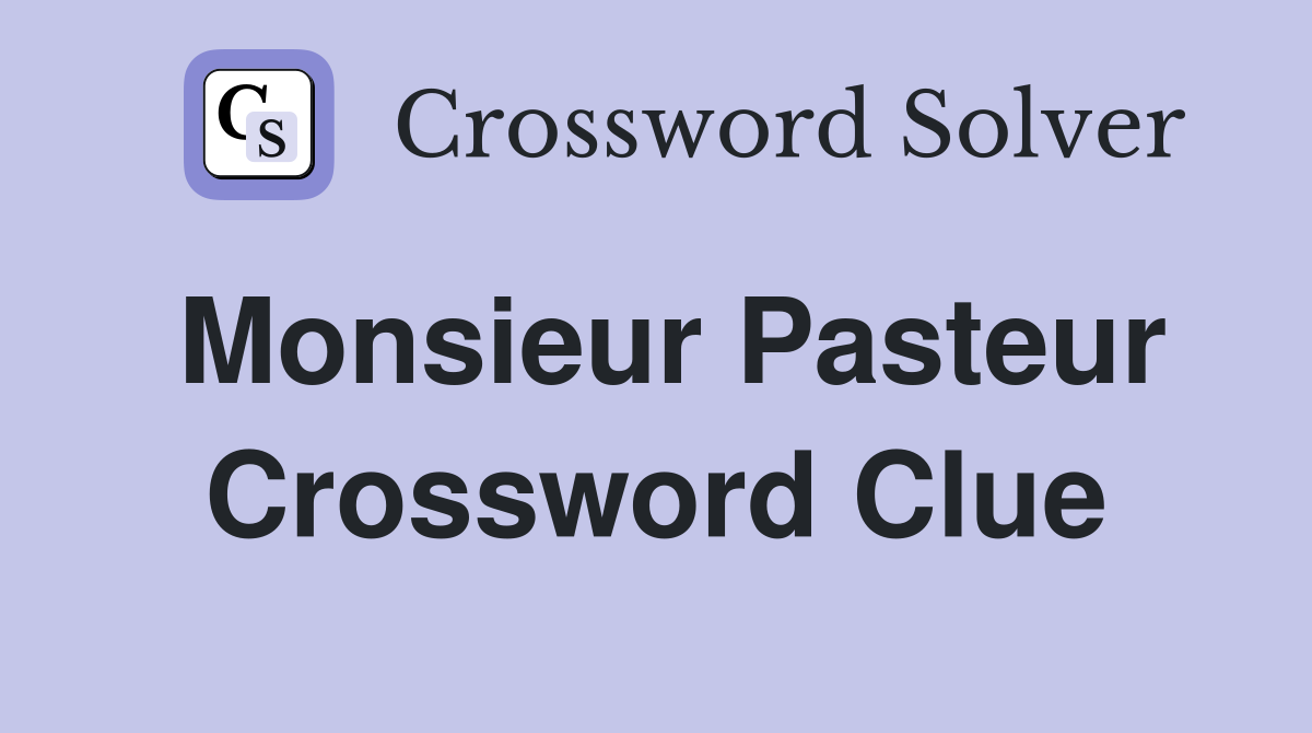Monsieur Pasteur Crossword Clue