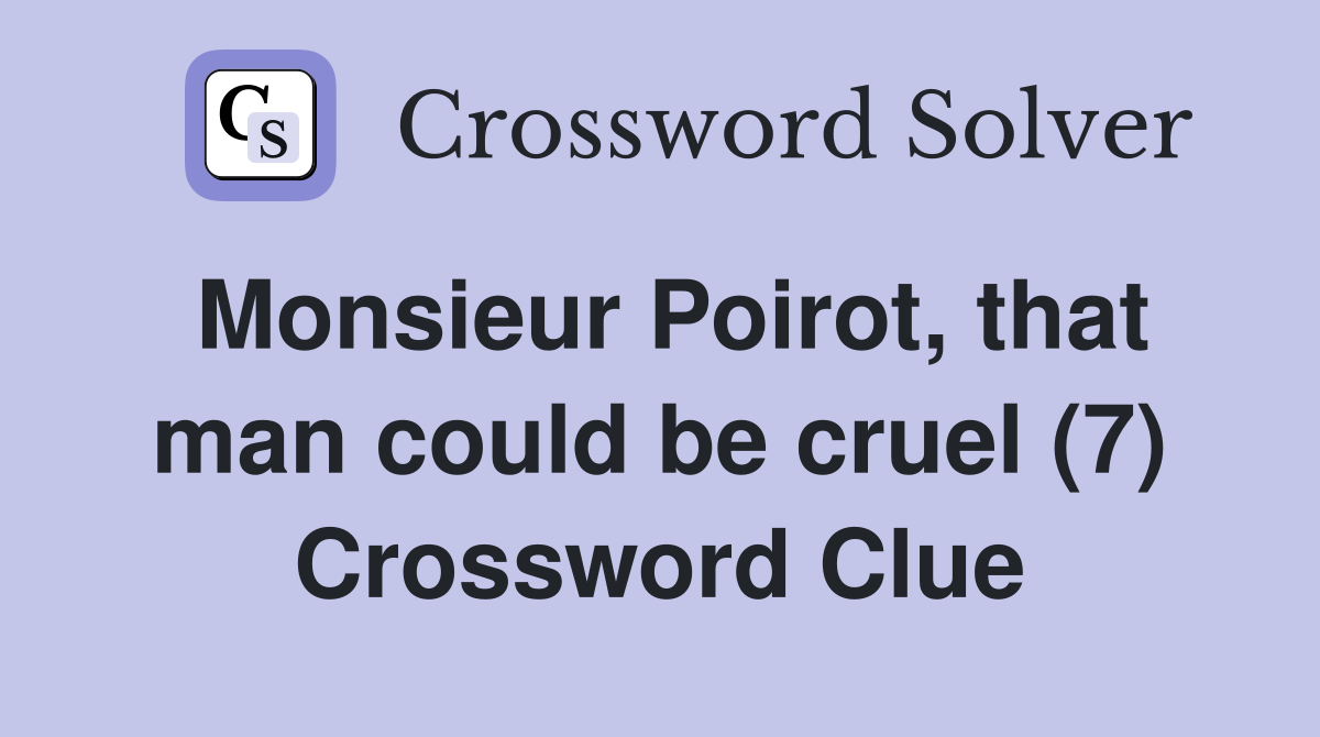 Monsieur Poirot, that man could be cruel (7) Crossword Clue