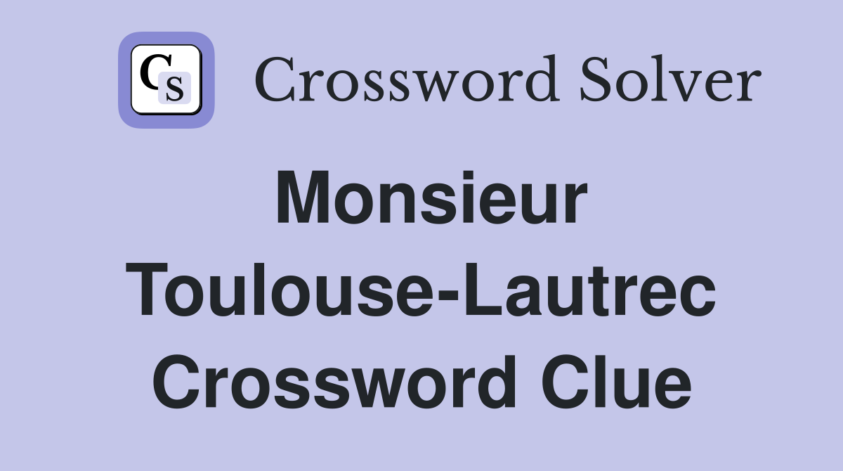 Monsieur Toulouse-Lautrec Crossword Clue