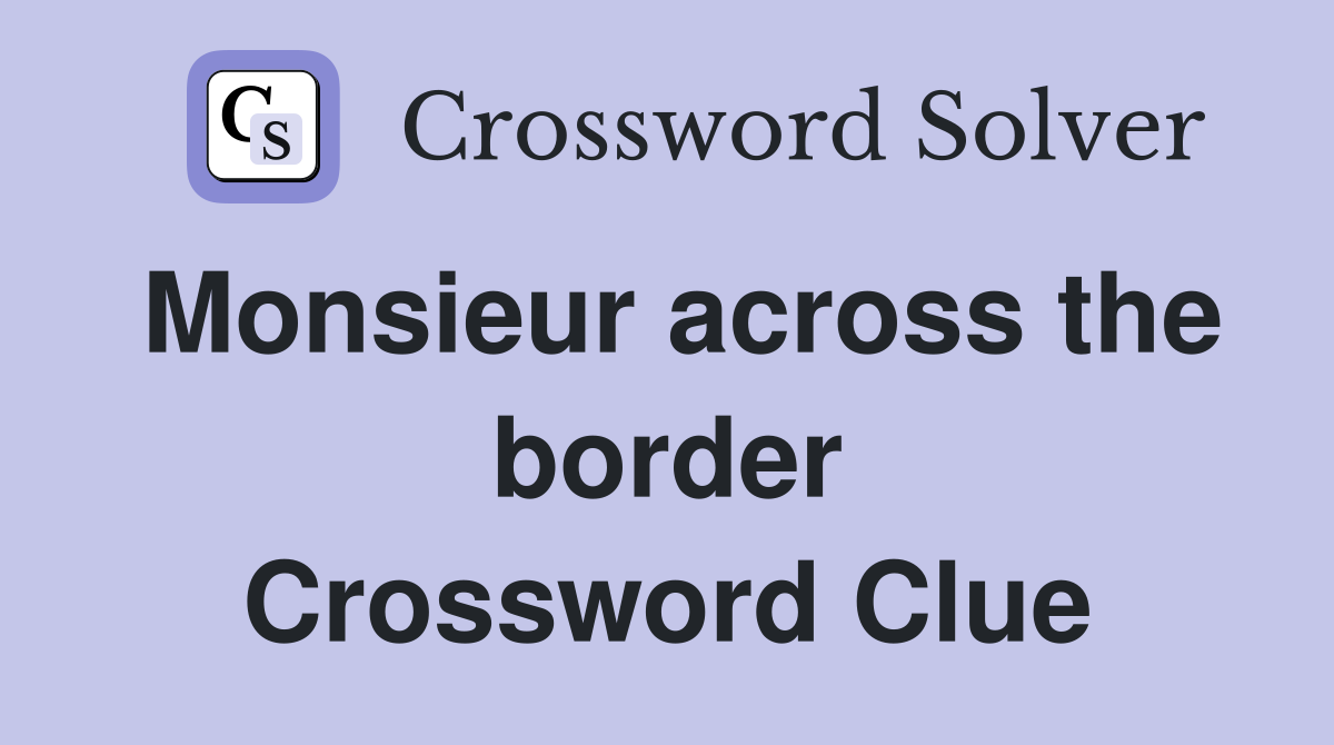 Monsieur across the border Crossword Clue