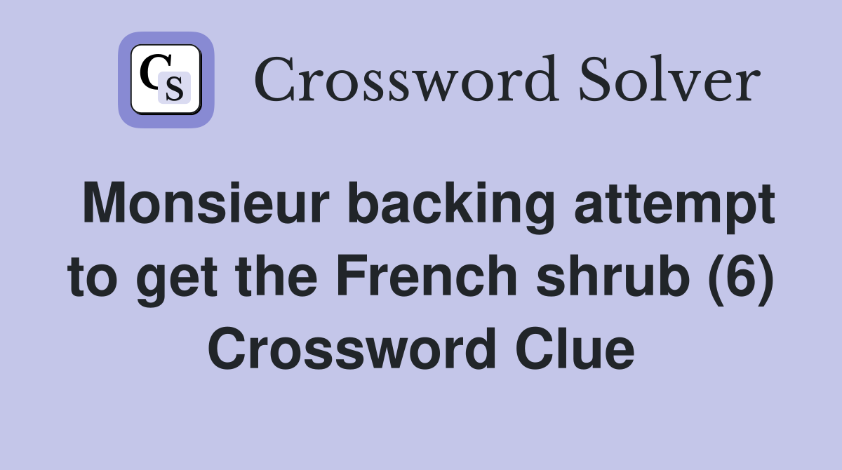 Monsieur backing attempt to get the French shrub (6) Crossword Clue