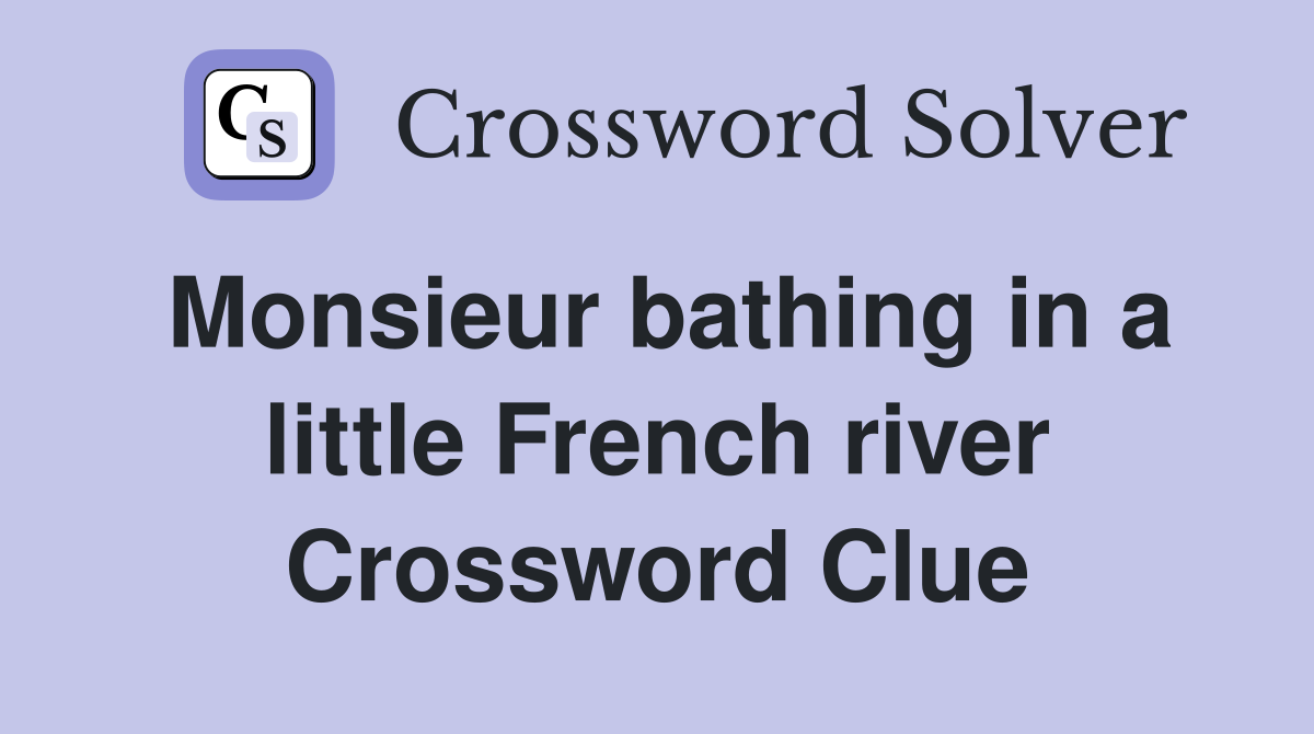 Monsieur bathing in a little French river Crossword Clue