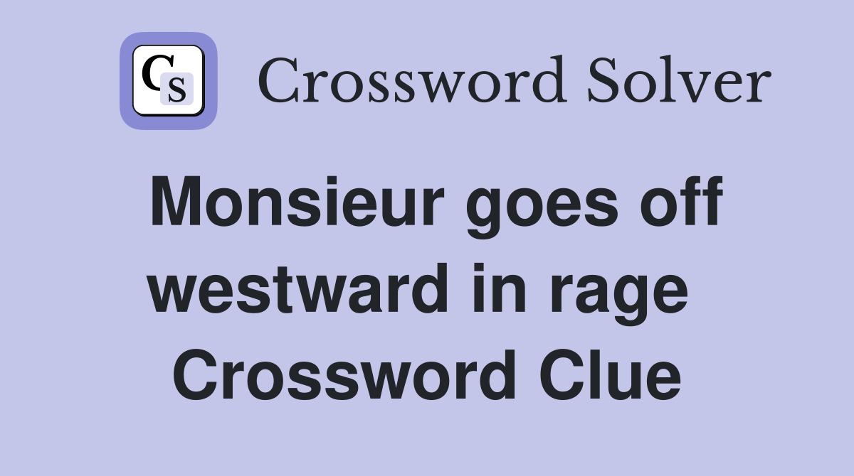 Monsieur goes off westward in rage  Crossword Clue